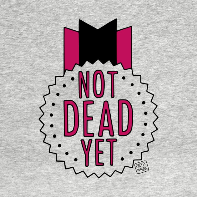 Not Dead Yet by prettyinpunk